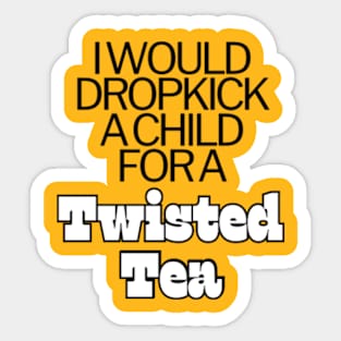 I Would Dropkick A Child For A twisted tea , hard iced tea Sticker